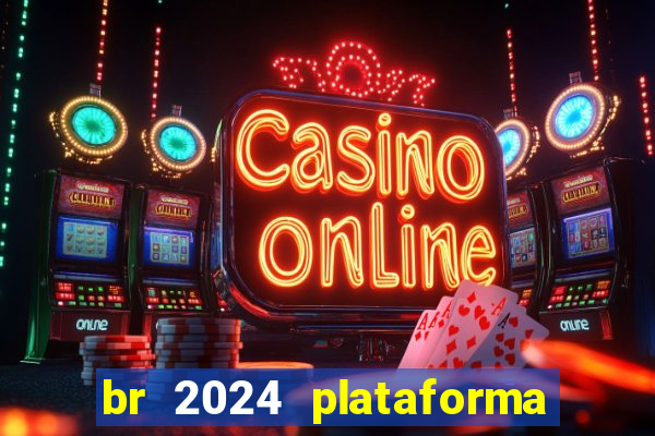 br 2024 plataforma de jogos